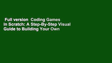 Full version  Coding Games in Scratch: A Step-By-Step Visual Guide to Building Your Own Computer
