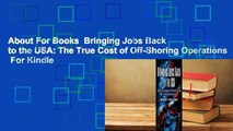 About For Books  Bringing Jobs Back to the USA: The True Cost of Off-Shoring Operations  For Kindle