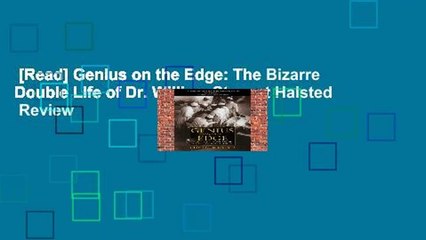 [Read] Genius on the Edge: The Bizarre Double Life of Dr. William Stewart Halsted  Review