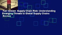 Full version  Supply Chain Risk: Understanding Emerging Threats to Global Supply Chains  Review