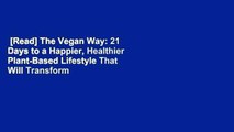 [Read] The Vegan Way: 21 Days to a Happier, Healthier Plant-Based Lifestyle That Will Transform