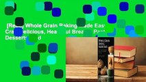[Read] Whole Grain Baking Made Easy: Craft Delicious, Healthful Breads, Pastries, Desserts, and