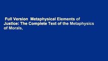 Full Version  Metaphysical Elements of Justice: The Complete Text of the Metaphysics of Morals,