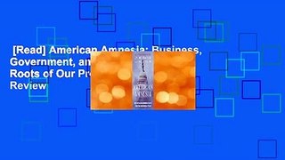 [Read] American Amnesia: Business, Government, and the Forgotten Roots of Our Prosperity  Review