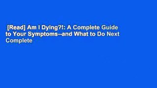 [Read] Am I Dying?!: A Complete Guide to Your Symptoms--and What to Do Next Complete