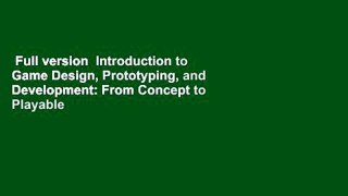 Full version  Introduction to Game Design, Prototyping, and Development: From Concept to Playable