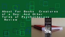 About For Books  Creatures of a Day: And Other Tales of Psychotherapy  Review