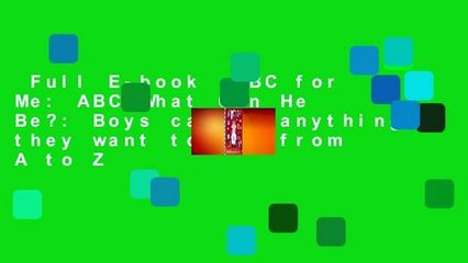 Full E-book  ABC for Me: ABC What Can He Be?: Boys can be anything they want to be, from A to Z