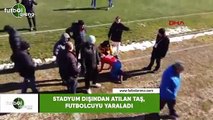 Stadyum dışından atılan taş, futbolcuyu yaraladı