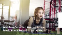 Watch as Canadian Woman Breaks World Plank Record in Just 4 Hours