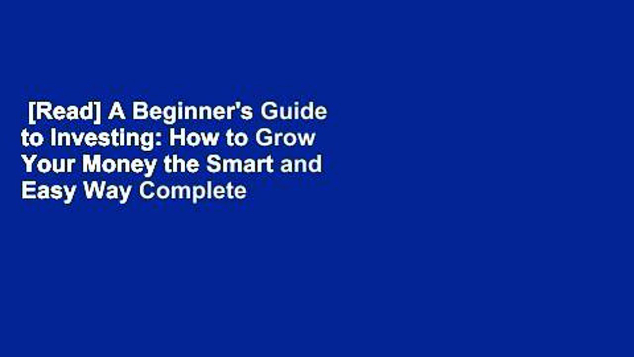[Read] A Beginner’s Guide to Investing: How to Grow Your Money the Smart and Easy Way Complete