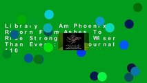 Library  I Am Phoenix Reborn From Ashes To Rise Stronger And Wiser Than Ever,: 6x9 Journal 110