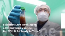 Scientists Are Working on a Coronavirus Vaccine—But Will It Be Ready in Time?