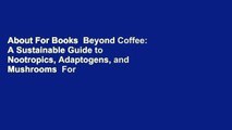 About For Books  Beyond Coffee: A Sustainable Guide to Nootropics, Adaptogens, and Mushrooms  For