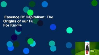 Essence Of Capitalism: The Origins of our Future  For Kindle