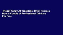 [Read] Fancy AF Cocktails: Drink Recipes from a Couple of Professional Drinkers  For Free