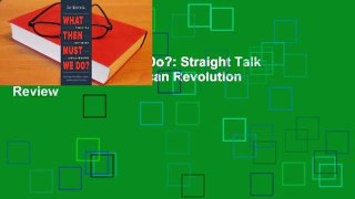 What Then Must We Do?: Straight Talk about the Next American Revolution  Review