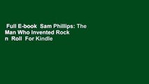 Full E-book  Sam Phillips: The Man Who Invented Rock  n  Roll  For Kindle