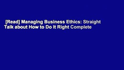 [Read] Managing Business Ethics: Straight Talk about How to Do It Right Complete