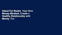 About For Books  Your New Money Mindset: Create a Healthy Relationship with Money  For Online