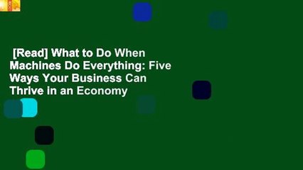 [Read] What to Do When Machines Do Everything: Five Ways Your Business Can Thrive in an Economy