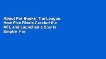 About For Books  The League: How Five Rivals Created the NFL and Launched a Sports Empire  For