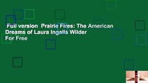 Full version  Prairie Fires: The American Dreams of Laura Ingalls Wilder  For Free