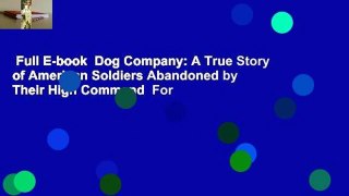 Full E-book  Dog Company: A True Story of American Soldiers Abandoned by Their High Command  For