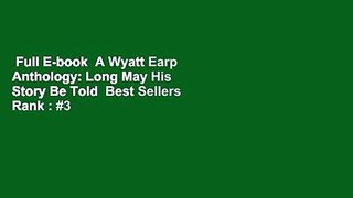 Full E-book  A Wyatt Earp Anthology: Long May His Story Be Told  Best Sellers Rank : #3