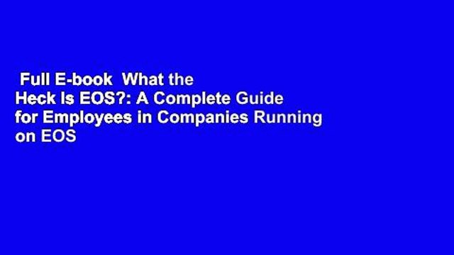 Full E-book What the Heck Is EOS?: A Complete Guide for Employees in Companies Running on EOS