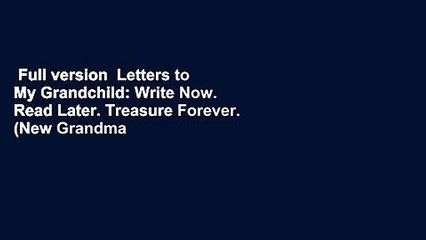 Full version  Letters to My Grandchild: Write Now. Read Later. Treasure Forever. (New Grandma