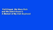 Full E-book  We Were Rich and We Didn't Know It: A Memoir of My Irish Boyhood  Review