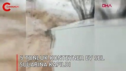 5 tonluk konteyner ev sel sularına kapıldı