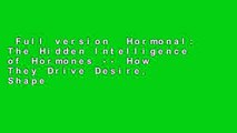 Full version  Hormonal: The Hidden Intelligence of Hormones -- How They Drive Desire, Shape