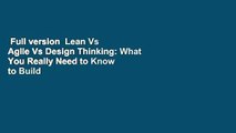 Full version  Lean Vs Agile Vs Design Thinking: What You Really Need to Know to Build