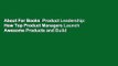 About For Books  Product Leadership: How Top Product Managers Launch Awesome Products and Build