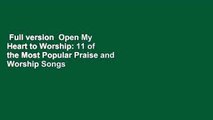 Full version  Open My Heart to Worship: 11 of the Most Popular Praise and Worship Songs