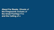 About For Books  Ghosts of the Fireground: Echoes of the Great Peshtigo Fire and the Calling of a