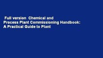 Full version  Chemical and Process Plant Commissioning Handbook: A Practical Guide to Plant