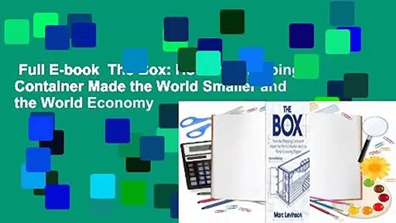Full E-book  The Box: How the Shipping Container Made the World Smaller and the World Economy