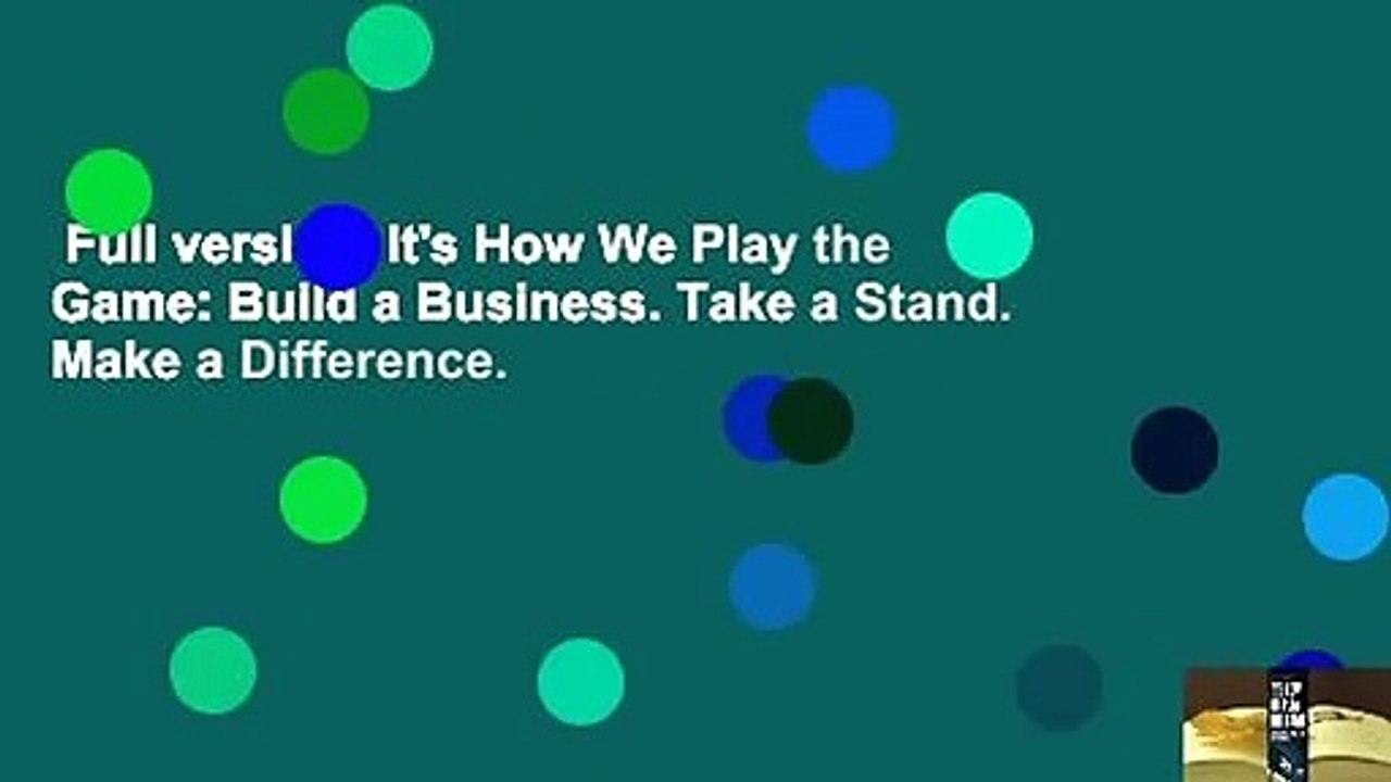 Full version  It's How We Play the Game: Build a Business. Take a Stand. Make a Difference.