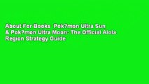 About For Books  Pok?mon Ultra Sun & Pok?mon Ultra Moon: The Official Alola Region Strategy Guide