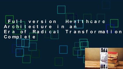 Full version  Healthcare Architecture in an Era of Radical Transformation Complete