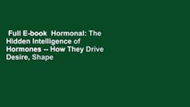 Full E-book  Hormonal: The Hidden Intelligence of Hormones -- How They Drive Desire, Shape
