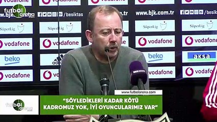 Sergen Yalçın: "Söyledikleri kadar kötü kadromuz yok, iyi oyuncularımız var"