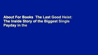 About For Books  The Last Good Heist: The Inside Story of the Biggest Single Payday in the