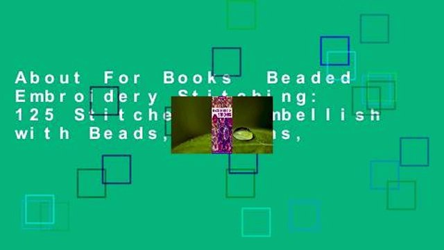 About For Books Beaded Embroidery Stitching: 125 Stitches to Embellish with Beads, Buttons,