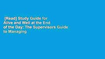 [Read] Study Guide for Alive and Well at the End of the Day: The Supervisors Guide to Managing