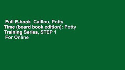 Full E-book  Caillou, Potty Time (board book edition): Potty Training Series, STEP 1  For Online