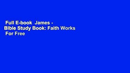 Full E-book  James - Bible Study Book: Faith Works  For Free